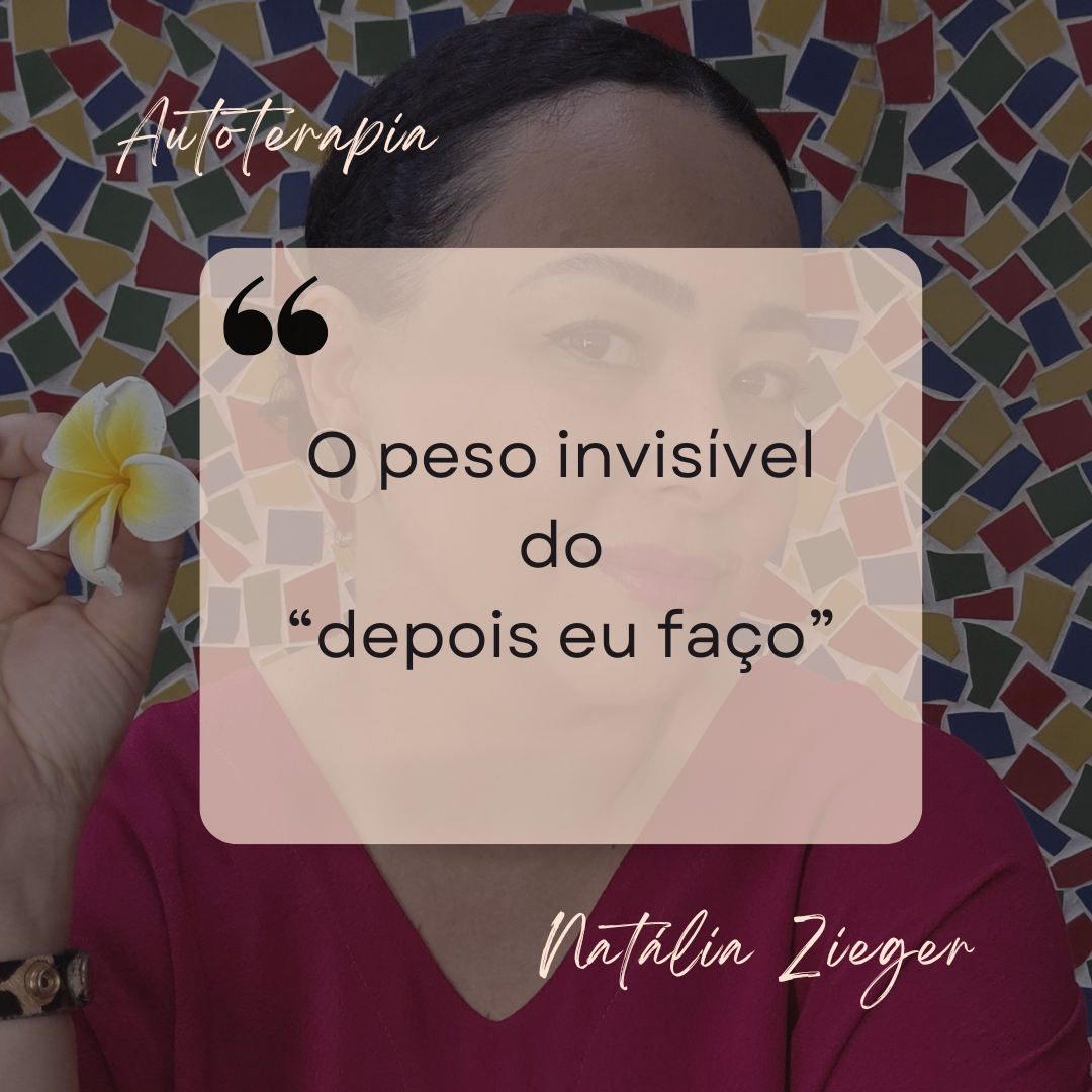 O peso invisível do “depois eu faço”